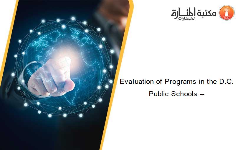 Evaluation of Programs in the D.C. Public Schools --