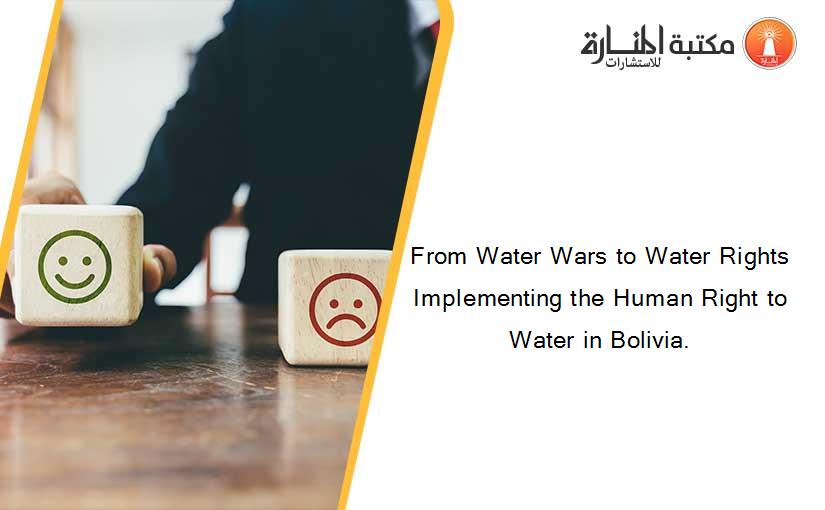 From Water Wars to Water Rights Implementing the Human Right to Water in Bolivia.