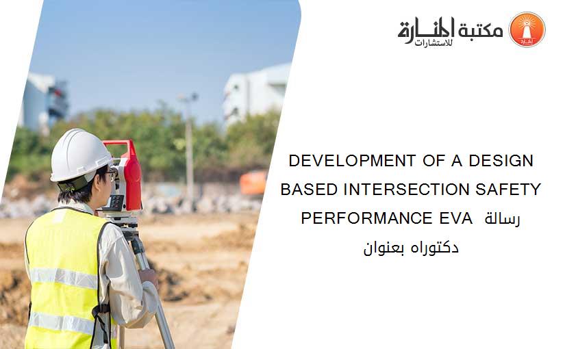 DEVELOPMENT OF A DESIGN BASED INTERSECTION SAFETY PERFORMANCE EVA رسالة دكتوراه بعنوان