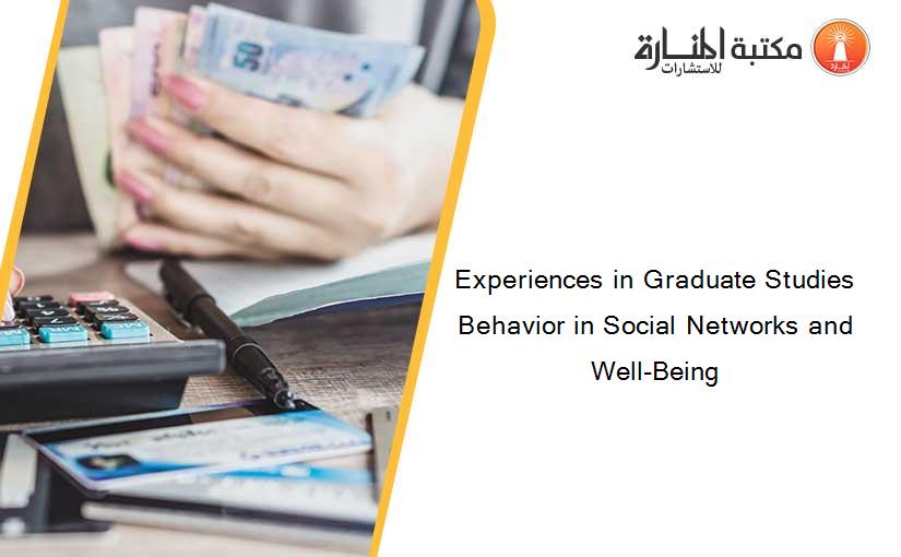 Experiences in Graduate Studies Behavior in Social Networks and Well-Being