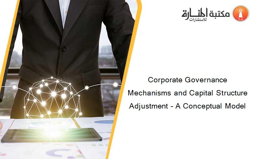 Corporate Governance Mechanisms and Capital Structure Adjustment – A Conceptual Model