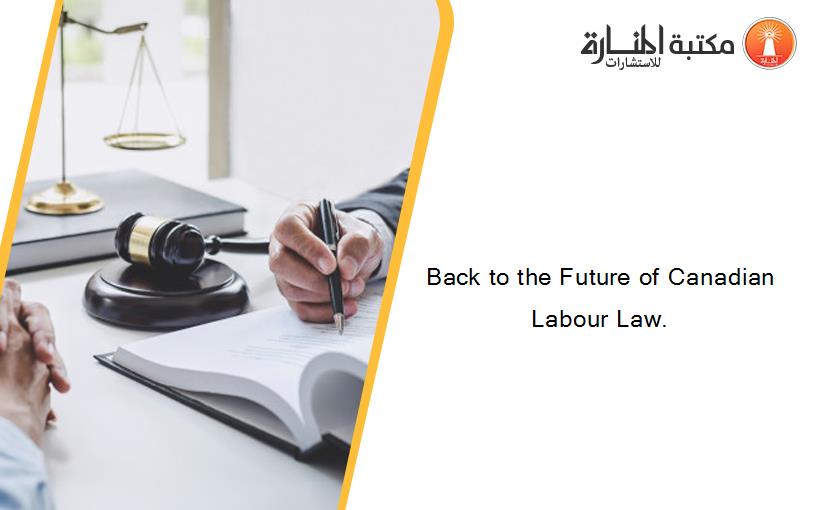 Back to the Future of Canadian Labour Law.