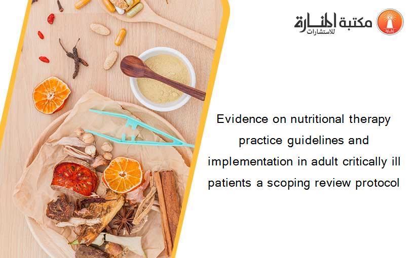 Evidence on nutritional therapy practice guidelines and implementation in adult critically ill patients a scoping review protocol