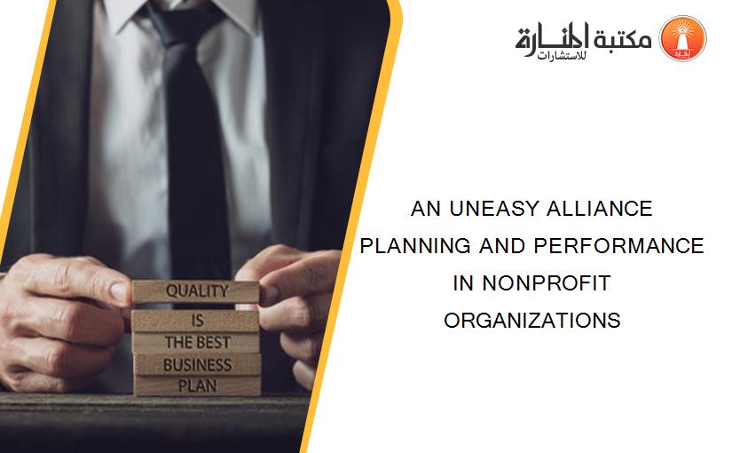 AN UNEASY ALLIANCE PLANNING AND PERFORMANCE IN NONPROFIT ORGANIZATIONS