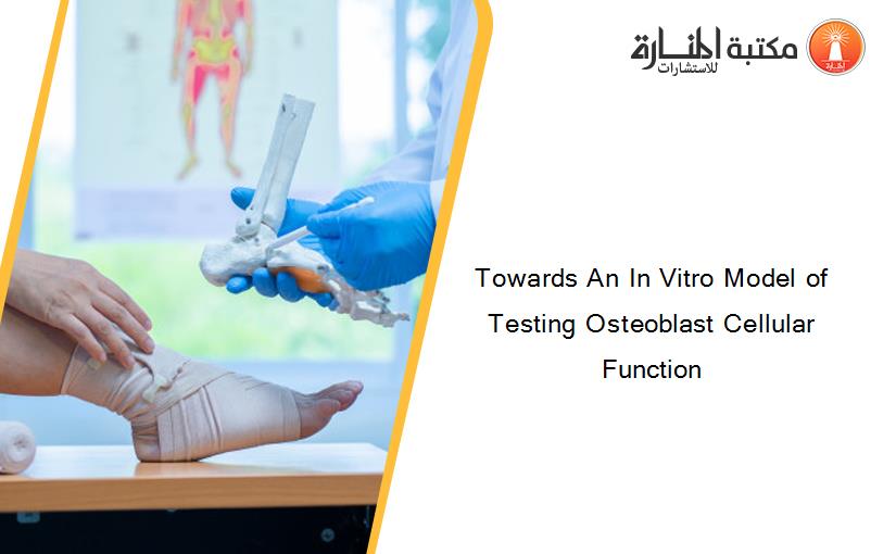 Towards An In Vitro Model of Testing Osteoblast Cellular Function