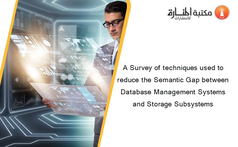A Survey of techniques used to reduce the Semantic Gap between Database Management Systems and Storage Subsystems