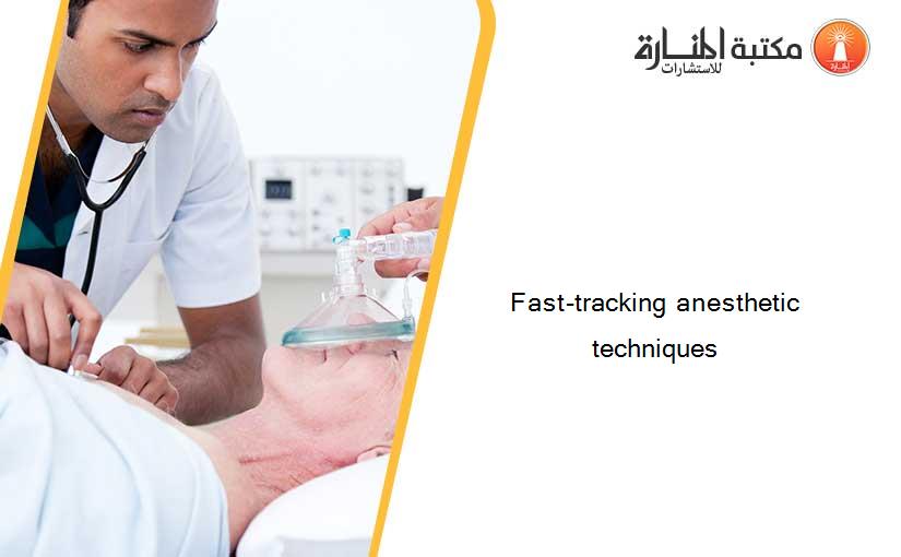 Fast-tracking anesthetic techniques