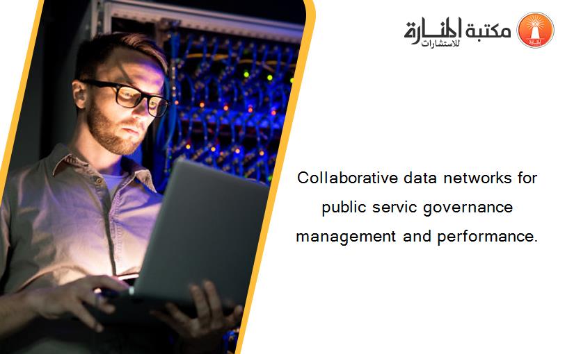 Collaborative data networks for public servic governance management and performance.