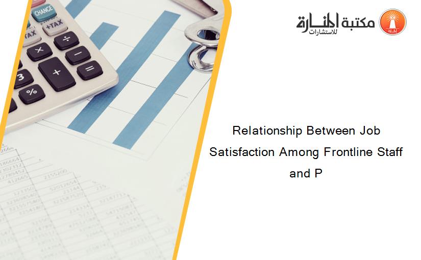 Relationship Between Job Satisfaction Among Frontline Staff and P
