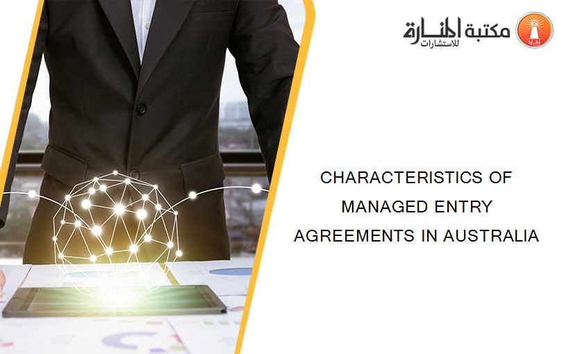 CHARACTERISTICS OF MANAGED ENTRY AGREEMENTS IN AUSTRALIA