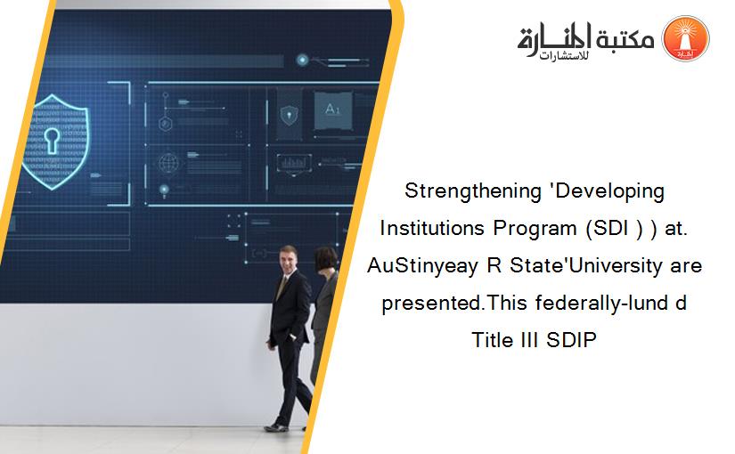 Strengthening 'Developing Institutions Program (SDI ) ) at. AuStinyeay R State'University are presented.This federally-lund d Title III SDIP