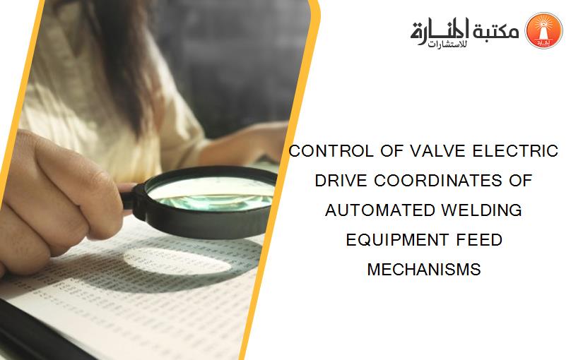 CONTROL OF VALVE ELECTRIC DRIVE COORDINATES OF AUTOMATED WELDING EQUIPMENT FEED MECHANISMS