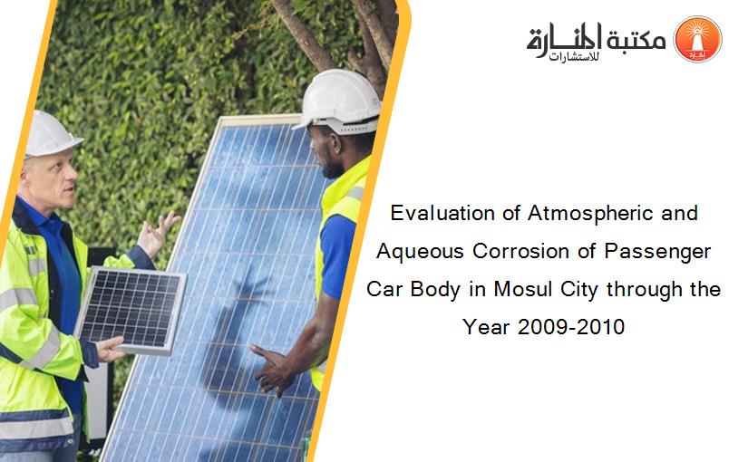 Evaluation of Atmospheric and Aqueous Corrosion of Passenger Car Body in Mosul City through the Year 2009-2010