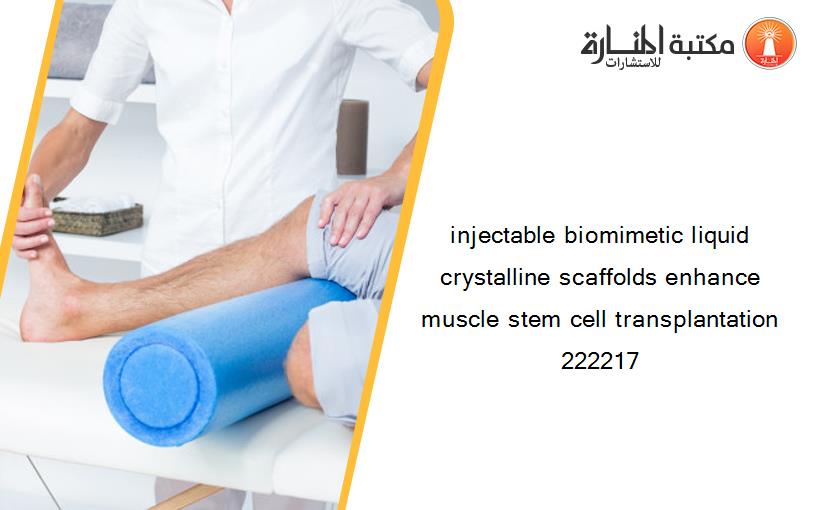 injectable biomimetic liquid crystalline scaffolds enhance muscle stem cell transplantation 222217