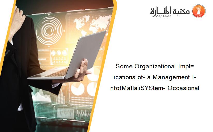 Some Organizational Impl= ications of- a Management I-nfotMatlaiiSYStem- Occasional