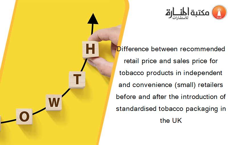 Difference between recommended retail price and sales price for tobacco products in independent and convenience (small) retailers before and after the introduction of standardised tobacco packaging in the UK