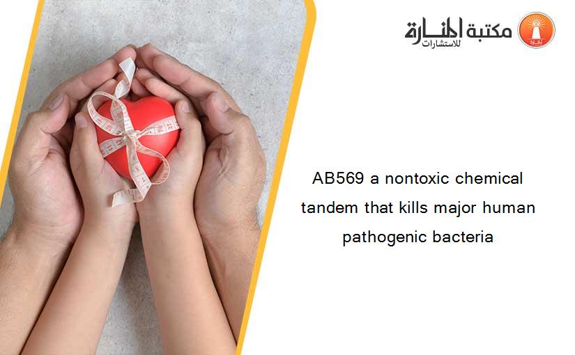 AB569 a nontoxic chemical tandem that kills major human pathogenic bacteria