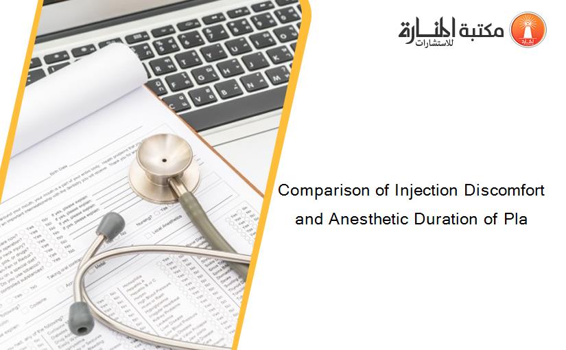 Comparison of Injection Discomfort and Anesthetic Duration of Pla
