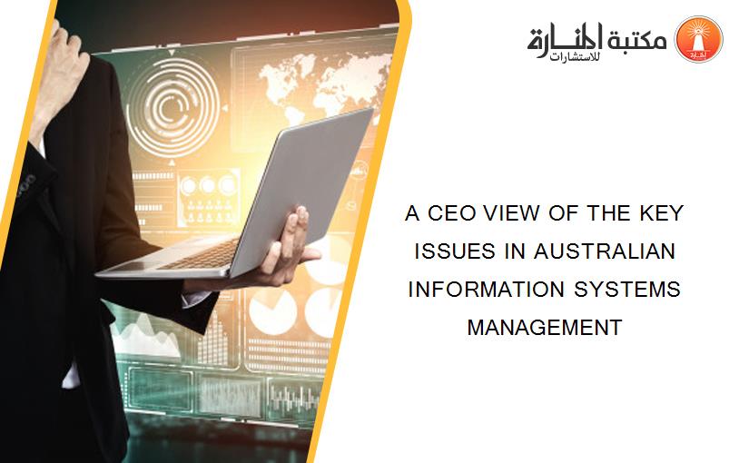 A CEO VIEW OF THE KEY ISSUES IN AUSTRALIAN INFORMATION SYSTEMS MANAGEMENT