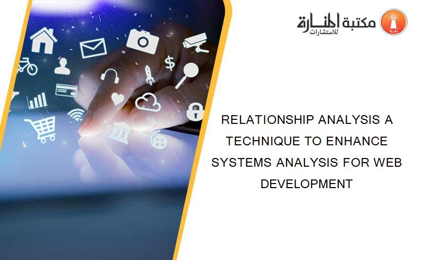 RELATIONSHIP ANALYSIS A TECHNIQUE TO ENHANCE SYSTEMS ANALYSIS FOR WEB DEVELOPMENT