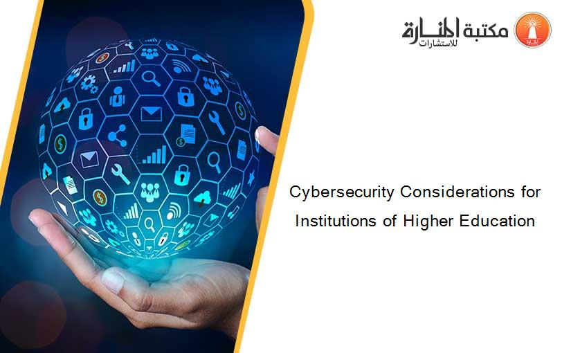 Cybersecurity Considerations for Institutions of Higher Education