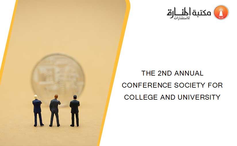 THE 2ND ANNUAL CONFERENCE SOCIETY FOR COLLEGE AND UNIVERSITY