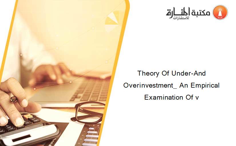 Theory Of Under-And Overinvestment_ An Empirical Examination Of v