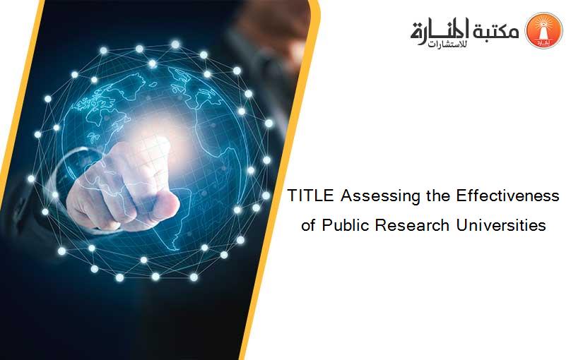 TITLE Assessing the Effectiveness of Public Research Universities