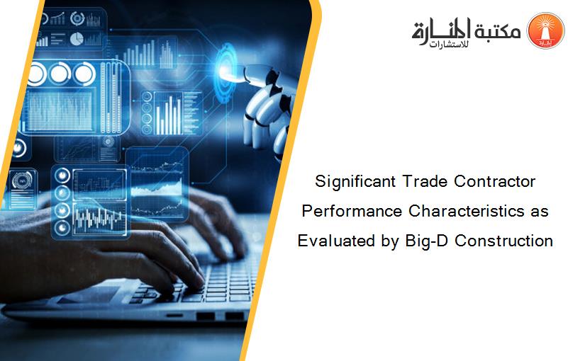 Significant Trade Contractor Performance Characteristics as Evaluated by Big-D Construction