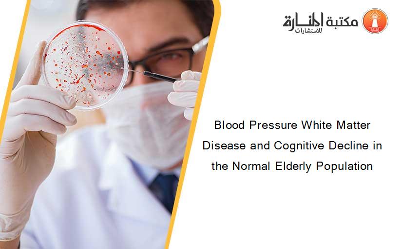 Blood Pressure White Matter Disease and Cognitive Decline in the Normal Elderly Population