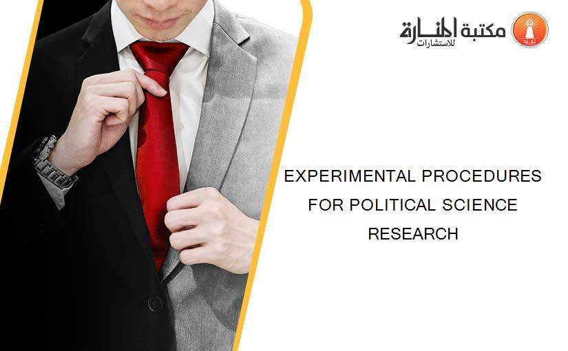 EXPERIMENTAL PROCEDURES FOR POLITICAL SCIENCE RESEARCH