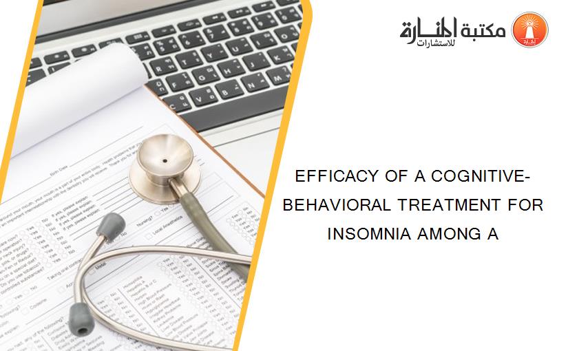 EFFICACY OF A COGNITIVE-BEHAVIORAL TREATMENT FOR INSOMNIA AMONG A