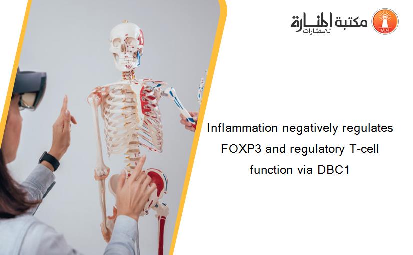 Inflammation negatively regulates FOXP3 and regulatory T-cell function via DBC1