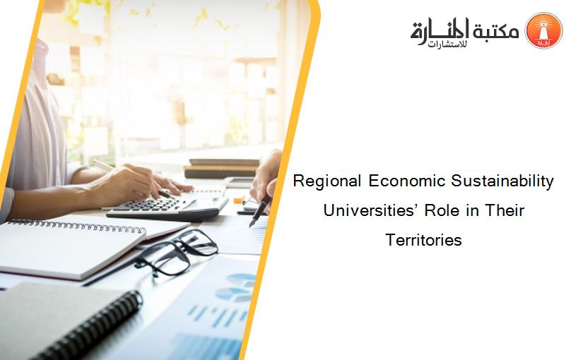 Regional Economic Sustainability Universities’ Role in Their Territories