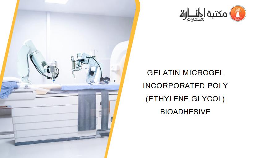 GELATIN MICROGEL INCORPORATED POLY (ETHYLENE GLYCOL) BIOADHESIVE