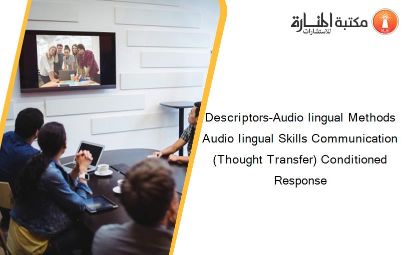 Descriptors-Audio lingual Methods Audio lingual Skills Communication (Thought Transfer) Conditioned Response