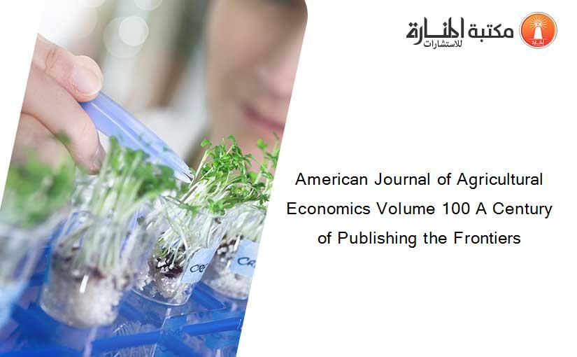 American Journal of Agricultural Economics Volume 100 A Century of Publishing the Frontiers