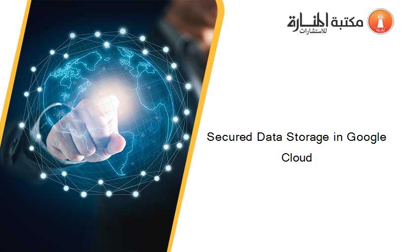 Secured Data Storage in Google Cloud