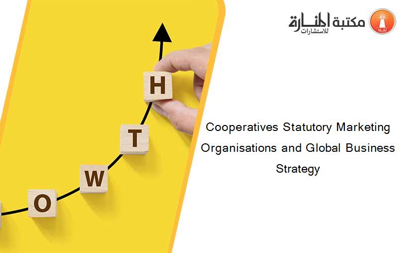 Cooperatives Statutory Marketing Organisations and Global Business Strategy