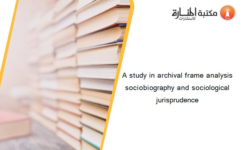 A study in archival frame analysis sociobiography and sociological jurisprudence