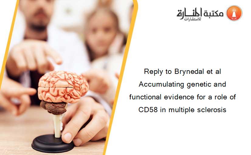 Reply to Brynedal et al Accumulating genetic and functional evidence for a role of CD58 in multiple sclerosis