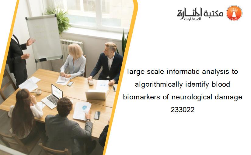 large-scale informatic analysis to algorithmically identify blood biomarkers of neurological damage 233022