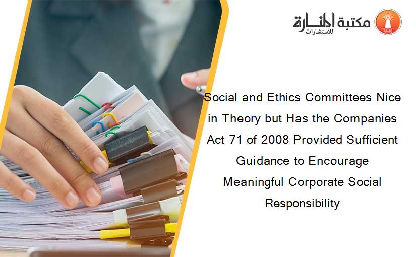 Social and Ethics Committees Nice in Theory but Has the Companies Act 71 of 2008 Provided Sufficient Guidance to Encourage Meaningful Corporate Social Responsibility