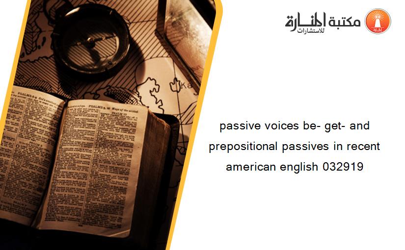 passive voices be- get- and prepositional passives in recent american english 032919