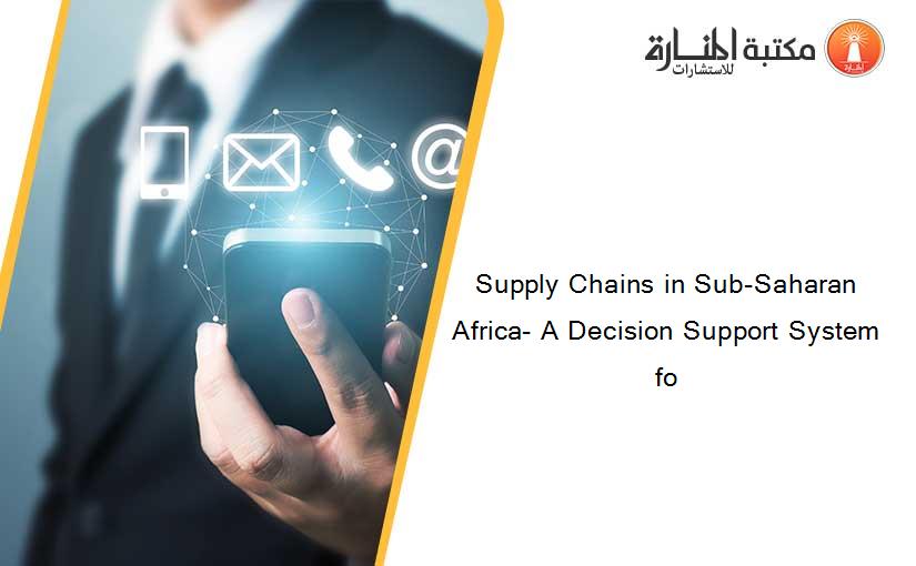 Supply Chains in Sub-Saharan Africa- A Decision Support System fo