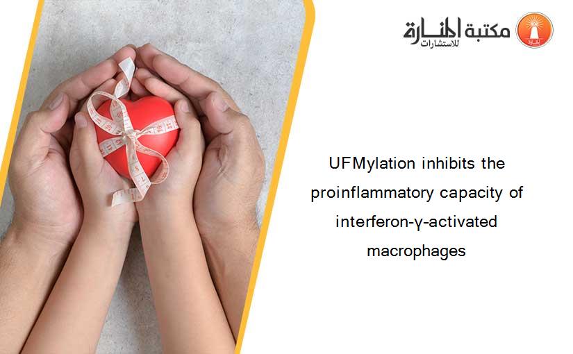 UFMylation inhibits the proinflammatory capacity of interferon-γ–activated macrophages