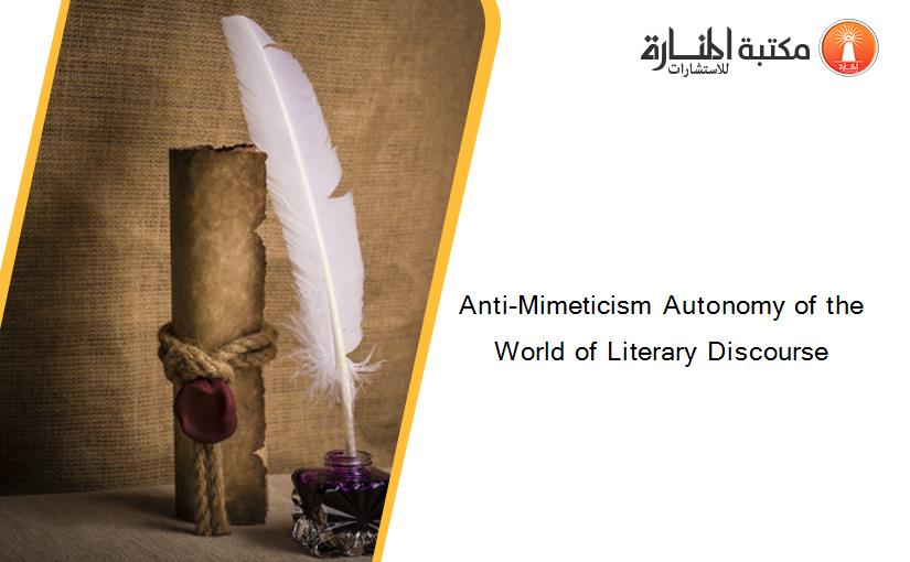 Anti-Mimeticism Autonomy of the World of Literary Discourse