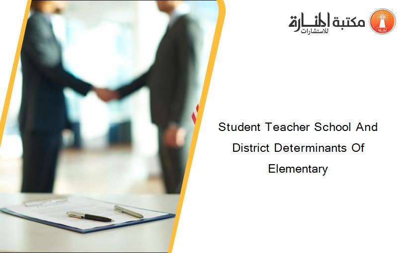 Student Teacher School And District Determinants Of Elementary