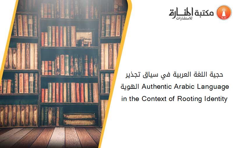 حجية اللغة العربية في سياق تجذير الهوية Authentic Arabic Language in the Context of Rooting Identity