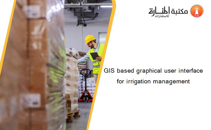 GIS based graphical user interface for irrigation management